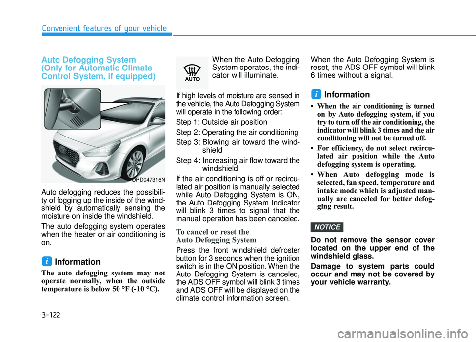 HYUNDAI ELANTRA GT 2020 User Guide 3-122
Convenient features of your vehicle
Auto Defogging System
(Only for Automatic Climate
Control System, if equipped)
Auto defogging reduces the possibili-
ty of fogging up the inside of the wind- HYUNDAI ELANTRA GT 2020 User Guide 3-122
Convenient features of your vehicle
Auto Defogging System
(Only for Automatic Climate
Control System, if equipped)
Auto defogging reduces the possibili-
ty of fogging up the inside of the wind-