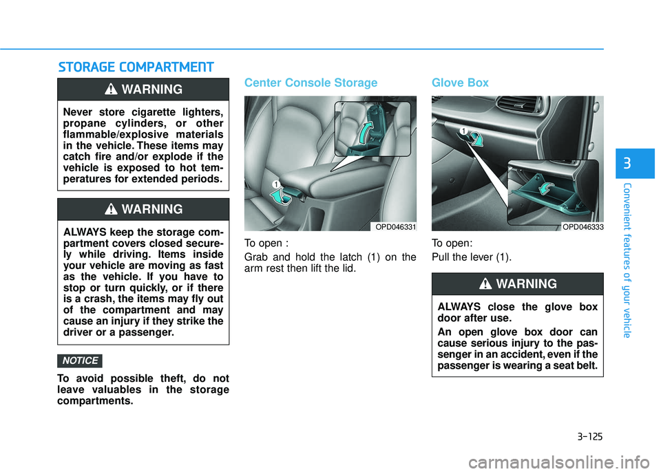HYUNDAI ELANTRA GT 2020 Owners Manual 3-125
Convenient features of your vehicle
3
S
ST
T O
O R
RA
A G
G E
E
C
C O
O M
M P
PA
A R
RT
TM
M E
EN
N T
T
To avoid possible theft, do not
leave valuables in the storage
compartments.
Center Cons HYUNDAI ELANTRA GT 2020 Owners Manual 3-125
Convenient features of your vehicle
3
S
ST
T O
O R
RA
A G
G E
E
C
C O
O M
M P
PA
A R
RT
TM
M E
EN
N T
T
To avoid possible theft, do not
leave valuables in the storage
compartments.
Center Cons