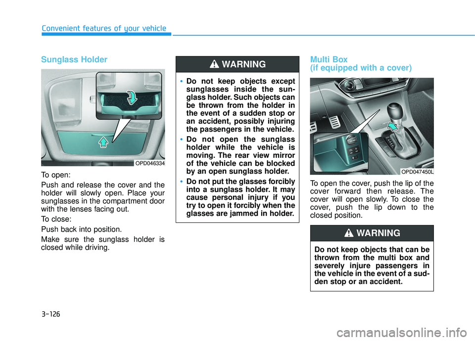 HYUNDAI ELANTRA GT 2020 Owners Manual 3-126
Convenient features of your vehicle
Sunglass Holder
To open:
Push and release the cover and the
holder will slowly open. Place your
sunglasses in the compartment door
with the lenses facing out. HYUNDAI ELANTRA GT 2020 Owners Manual 3-126
Convenient features of your vehicle
Sunglass Holder
To open:
Push and release the cover and the
holder will slowly open. Place your
sunglasses in the compartment door
with the lenses facing out.