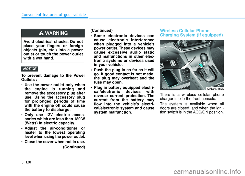 HYUNDAI ELANTRA GT 2020 Owners Manual 3-130
Convenient features of your vehicle
To prevent damage to the Power
Outlets :
Use the power outlet only when the engine is running and
remove the accessory plug after
use. Using the accessory pl HYUNDAI ELANTRA GT 2020 Owners Manual 3-130
Convenient features of your vehicle
To prevent damage to the Power
Outlets :
Use the power outlet only when the engine is running and
remove the accessory plug after
use. Using the accessory pl