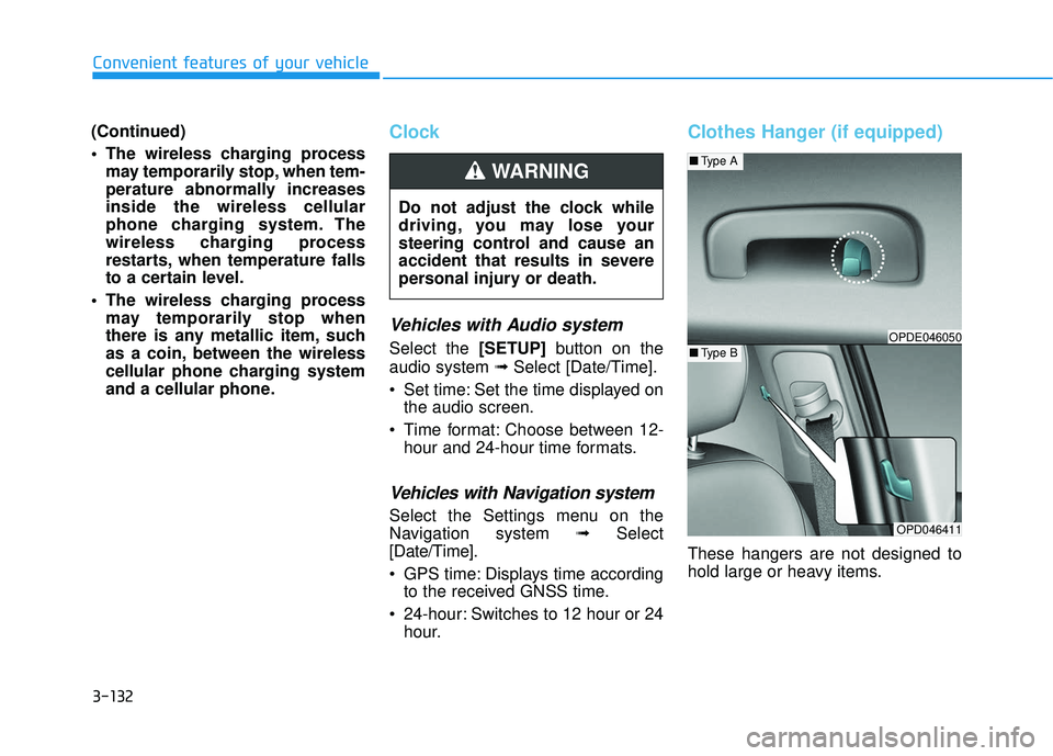 HYUNDAI ELANTRA GT 2020  Owners Manual 3-132
Convenient features of your vehicle
(Continued)
 The wireless charging process may temporarily stop, when tem-
perature abnormally increases
inside the wireless cellular
phone charging system. T