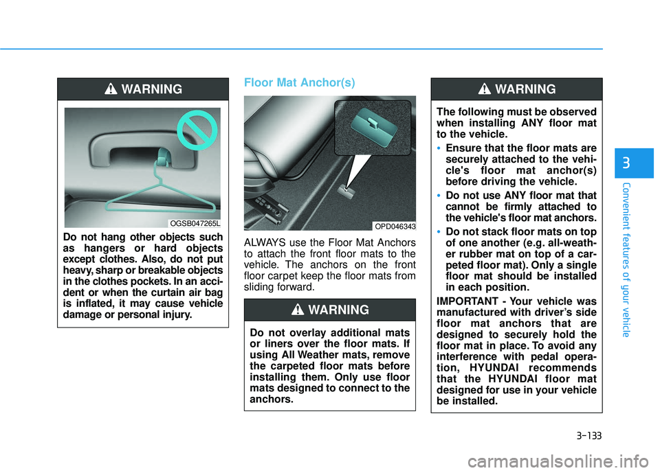 HYUNDAI ELANTRA GT 2020 Owners Manual 3-133
Convenient features of your vehicle
3
Floor Mat Anchor(s)
ALWAYS use the Floor Mat Anchors
to attach the front floor mats to the
vehicle. The anchors on the front
floor carpet keep the floor mat HYUNDAI ELANTRA GT 2020 Owners Manual 3-133
Convenient features of your vehicle
3
Floor Mat Anchor(s)
ALWAYS use the Floor Mat Anchors
to attach the front floor mats to the
vehicle. The anchors on the front
floor carpet keep the floor mat