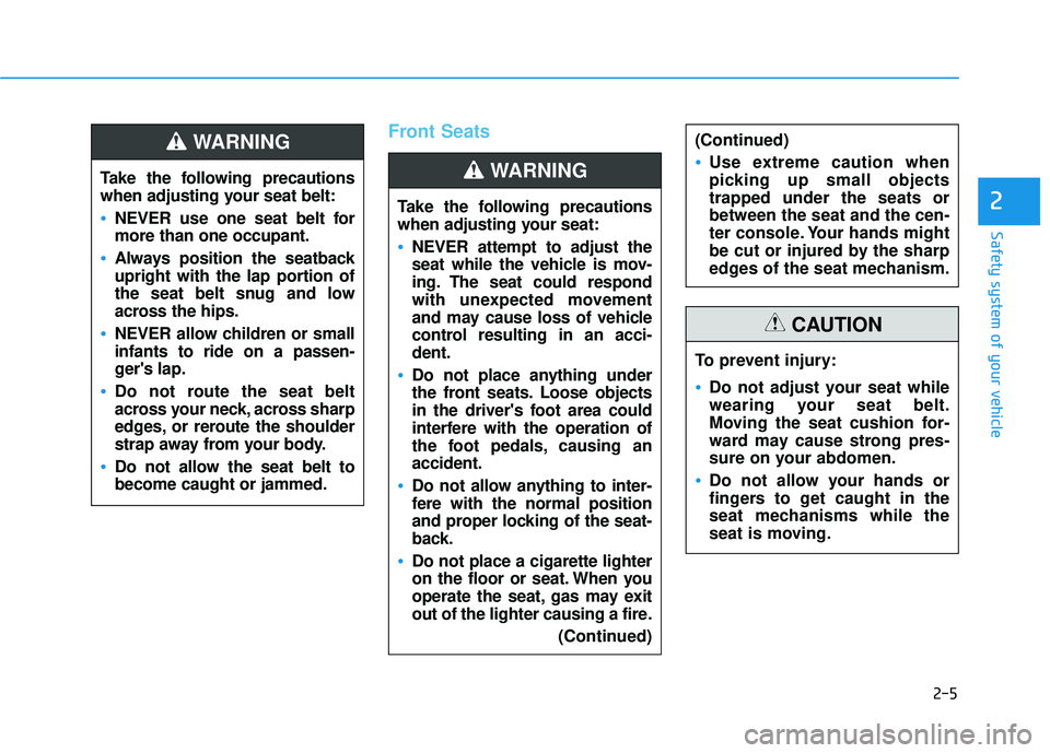 HYUNDAI ELANTRA GT 2020 Owners Manual 2-5
Safety system of your vehicle
2
Front Seats
Take the following precautions
when adjusting your seat belt:
NEVER use one seat belt for
more than one occupant.
Always position the seatback
upright w HYUNDAI ELANTRA GT 2020 Owners Manual 2-5
Safety system of your vehicle
2
Front Seats
Take the following precautions
when adjusting your seat belt:
NEVER use one seat belt for
more than one occupant.
Always position the seatback
upright w
