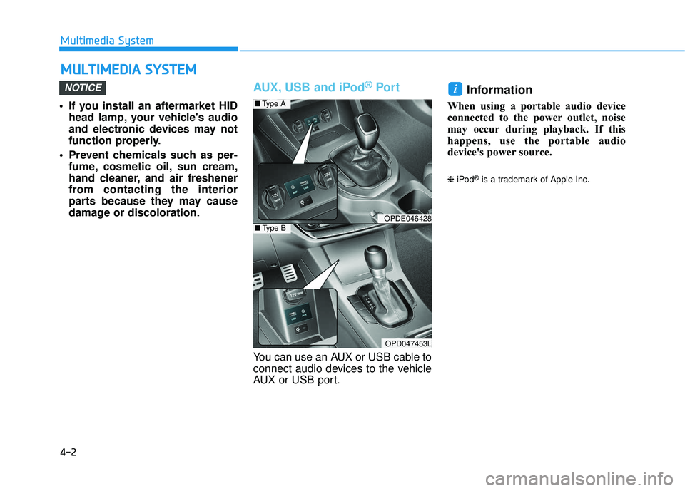 HYUNDAI ELANTRA GT 2020 Owners Manual 4-2
Multimedia System
• If you install an aftermarket HID head lamp, your vehicles audio
and electronic devices may not
function properly.
Prevent chemicals such as per- fume, cosmetic oil, sun cr HYUNDAI ELANTRA GT 2020 Owners Manual 4-2
Multimedia System
• If you install an aftermarket HID head lamp, your vehicles audio
and electronic devices may not
function properly.
Prevent chemicals such as per- fume, cosmetic oil, sun cr