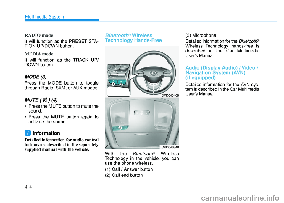 HYUNDAI ELANTRA GT 2020  Owners Manual 4-4
Multimedia System
RADIO mode
It will function as the PRESET STA-
TION UP/DOWN button.
MEDIA mode
It will function as the TRACK UP/
DOWN button.
MODE (3)
Press the MODE button to toggle
through Rad