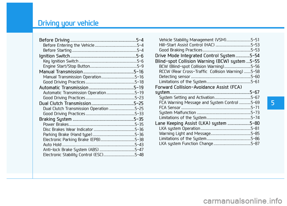 HYUNDAI ELANTRA GT 2020 User Guide Driving your vehicle
5
Before Driving ........................................................5-4
Before Entering the Vehicle ...........................................5-4
Before Starting ........... HYUNDAI ELANTRA GT 2020 User Guide Driving your vehicle
5
Before Driving ........................................................5-4
Before Entering the Vehicle ...........................................5-4
Before Starting ...........