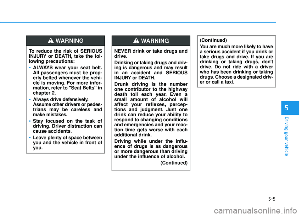 HYUNDAI ELANTRA GT 2020 Owners Manual 5-5
Driving your vehicle
5
NEVER drink or take drugs and
drive.
Drinking or taking drugs and driv-
ing is dangerous and may result
in an accident and SERIOUS
INJURY or DEATH.
Drunk driving is the numb HYUNDAI ELANTRA GT 2020 Owners Manual 5-5
Driving your vehicle
5
NEVER drink or take drugs and
drive.
Drinking or taking drugs and driv-
ing is dangerous and may result
in an accident and SERIOUS
INJURY or DEATH.
Drunk driving is the numb