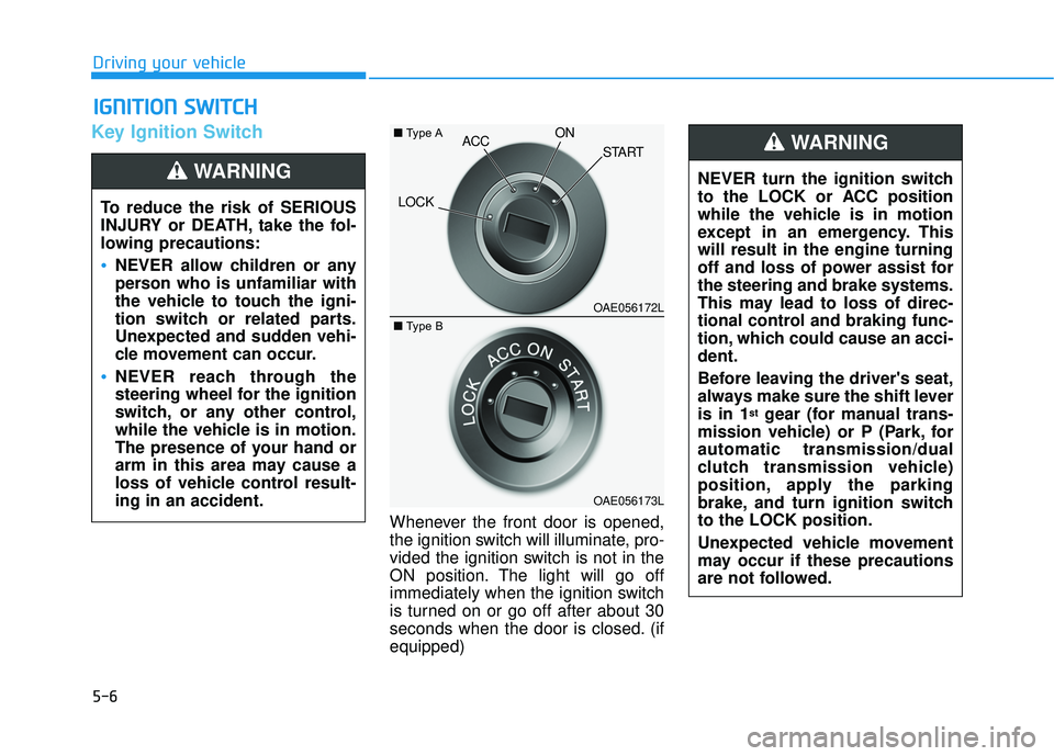 HYUNDAI ELANTRA GT 2020 Owners Manual 5-6
Key Ignition Switch
Whenever the front door is opened,
the ignition switch will illuminate, pro-
vided the ignition switch is not in the
ON position. The light will go off
immediately when the ign HYUNDAI ELANTRA GT 2020 Owners Manual 5-6
Key Ignition Switch
Whenever the front door is opened,
the ignition switch will illuminate, pro-
vided the ignition switch is not in the
ON position. The light will go off
immediately when the ign