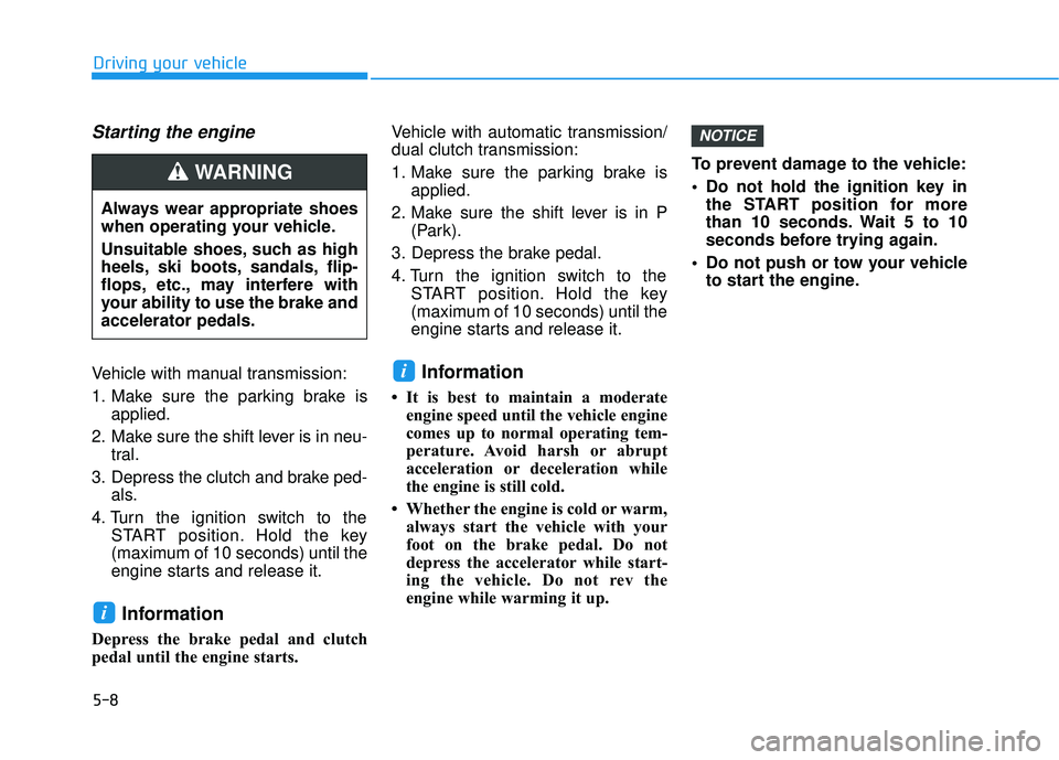 HYUNDAI ELANTRA GT 2020 Owners Manual 5-8
Starting the engine
Vehicle with manual transmission:
1. Make sure the parking brake isapplied.
2. Make sure the shift lever is in neu- tral.
3. Depress the clutch and brake ped- als.
4. Turn the HYUNDAI ELANTRA GT 2020 Owners Manual 5-8
Starting the engine
Vehicle with manual transmission:
1. Make sure the parking brake isapplied.
2. Make sure the shift lever is in neu- tral.
3. Depress the clutch and brake ped- als.
4. Turn the