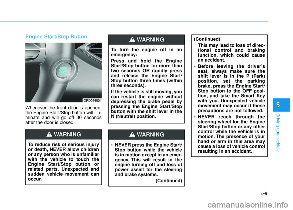 HYUNDAI ELANTRA GT 2020 Owners Manual 5-9
Driving your vehicle
5
Engine Start/Stop Button
Whenever the front door is opened,
the Engine Start/Stop button will illu-
minate and will go off 30 seconds
after the door is closed.
NEVER press t HYUNDAI ELANTRA GT 2020 Owners Manual 5-9
Driving your vehicle
5
Engine Start/Stop Button
Whenever the front door is opened,
the Engine Start/Stop button will illu-
minate and will go off 30 seconds
after the door is closed.
NEVER press t