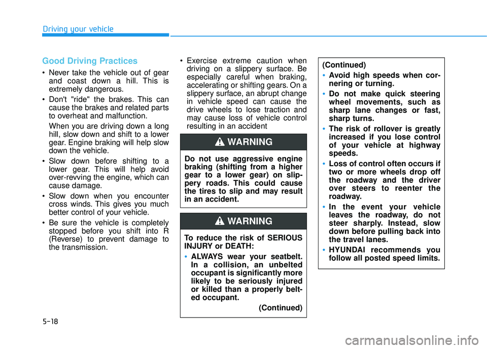 HYUNDAI ELANTRA GT 2020 Owners Manual 5-18
Good Driving Practices
Never take the vehicle out of gearand coast down a hill. This is
extremely dangerous.
Dont "ride" the brakes. This can cause the brakes and related parts
to overheat an HYUNDAI ELANTRA GT 2020 Owners Manual 5-18
Good Driving Practices
Never take the vehicle out of gearand coast down a hill. This is
extremely dangerous.
Dont "ride" the brakes. This can cause the brakes and related parts
to overheat an