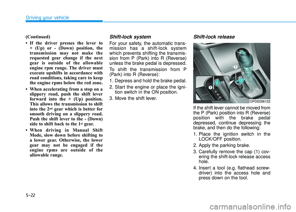 HYUNDAI ELANTRA GT 2020 Owners Manual 5-22
Driving your vehicle
(Continued)
• If the driver presses the lever to + (Up) or - (Down) position, the
transmission may not make the
requested gear change if the next
gear is outside of the al HYUNDAI ELANTRA GT 2020 Owners Manual 5-22
Driving your vehicle
(Continued)
• If the driver presses the lever to + (Up) or - (Down) position, the
transmission may not make the
requested gear change if the next
gear is outside of the al