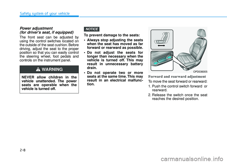 HYUNDAI ELANTRA GT 2020  Owners Manual 2-8
Safety system of your vehicle
Power adjustment (for drivers seat, if equipped)
The front seat can be adjusted by
using the control switches located on
the outside of the seat cushion. Before
driv