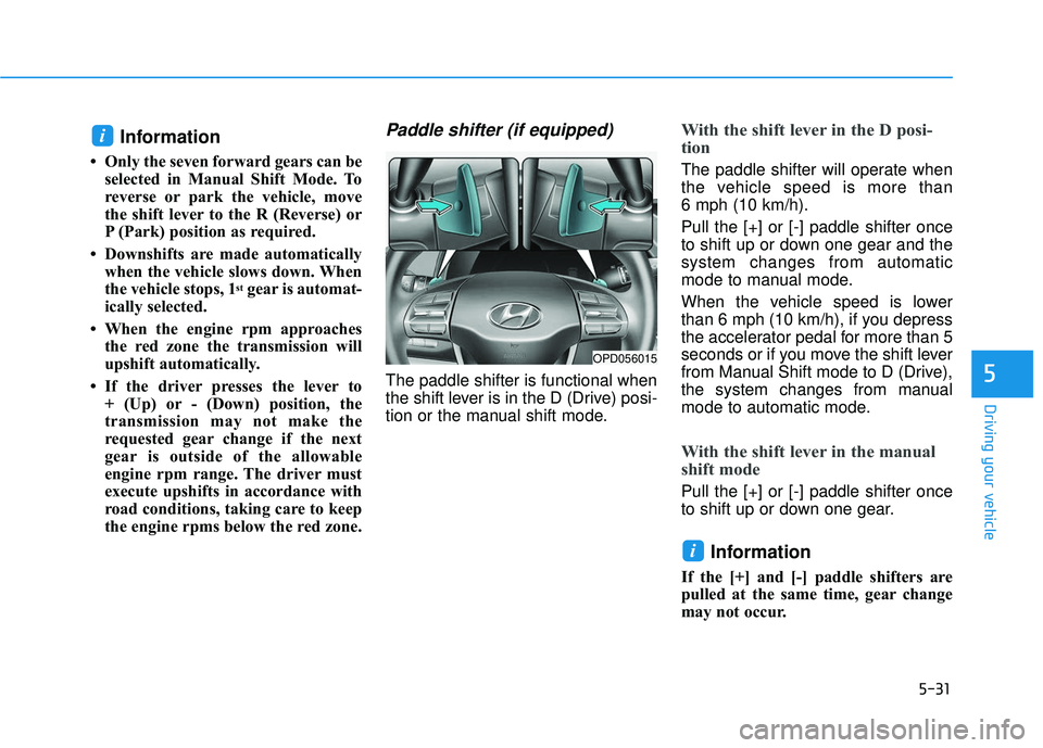 HYUNDAI ELANTRA GT 2020 Owners Manual 5-31
Driving your vehicle
5
Information
• Only the seven forward gears can beselected in Manual Shift Mode. To
reverse or park the vehicle, move
the shift lever to the R (Reverse) or
P (Park) positi HYUNDAI ELANTRA GT 2020 Owners Manual 5-31
Driving your vehicle
5
Information
• Only the seven forward gears can beselected in Manual Shift Mode. To
reverse or park the vehicle, move
the shift lever to the R (Reverse) or
P (Park) positi
