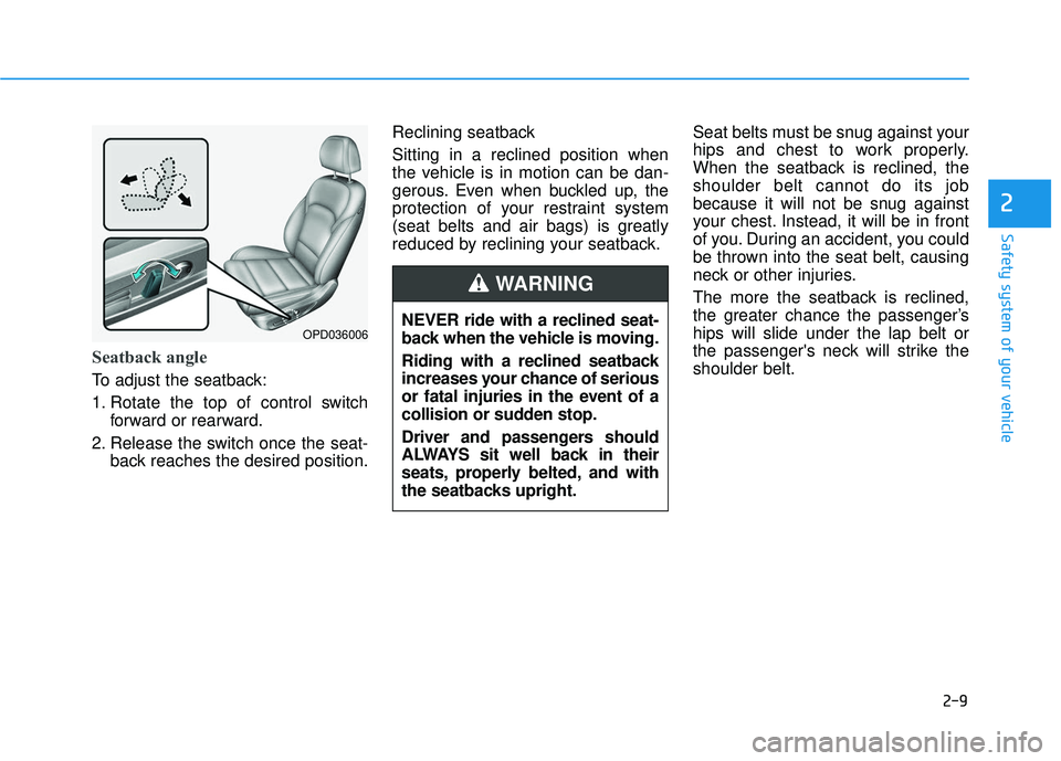 HYUNDAI ELANTRA GT 2020  Owners Manual 2-9
Safety system of your vehicle
2
Seatback angle 
To adjust the seatback:
1. Rotate the top of control switchforward or rearward.
2. Release the switch once the seat- back reaches the desired positi