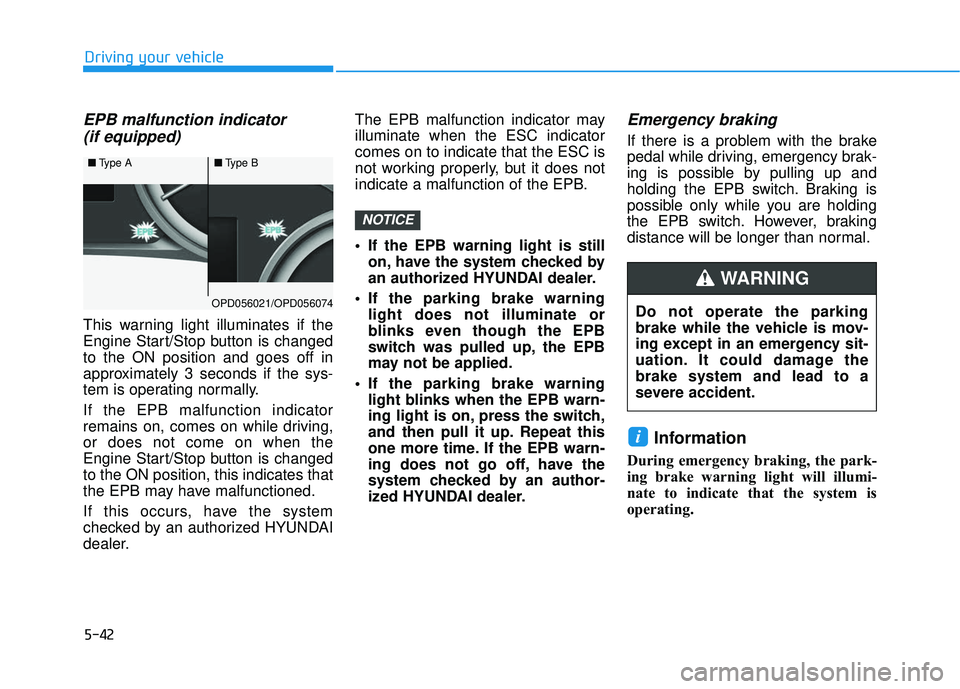 HYUNDAI ELANTRA GT 2020 Owners Manual 5-42
EPB malfunction indicator (if equipped)
This warning light illuminates if the
Engine Start/Stop button is changed
to the ON position and goes off in
approximately 3 seconds if the sys-
tem is ope HYUNDAI ELANTRA GT 2020 Owners Manual 5-42
EPB malfunction indicator (if equipped)
This warning light illuminates if the
Engine Start/Stop button is changed
to the ON position and goes off in
approximately 3 seconds if the sys-
tem is ope
