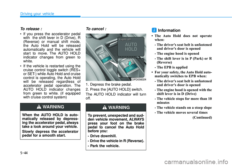 HYUNDAI ELANTRA GT 2020 Owners Manual 5-44
To release :
If you press the accelerator pedalwith the shift lever in D (Drive), R
(Reverse) or manual shift mode,
the Auto Hold will be released
automatically and the vehicle will
start to mo HYUNDAI ELANTRA GT 2020 Owners Manual 5-44
To release :
If you press the accelerator pedalwith the shift lever in D (Drive), R
(Reverse) or manual shift mode,
the Auto Hold will be released
automatically and the vehicle will
start to mo