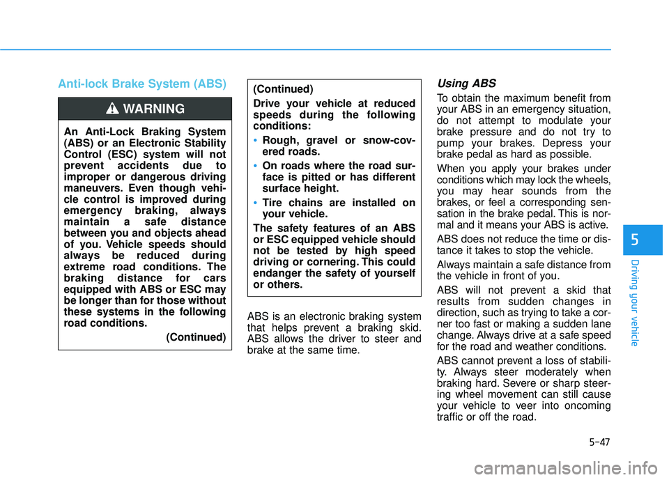 HYUNDAI ELANTRA GT 2020  Owners Manual 5-47
Driving your vehicle
5
Anti-lock Brake System (ABS)
ABS is an electronic braking system
that helps prevent a braking skid.
ABS allows the driver to steer and
brake at the same time.
Using ABS  
T