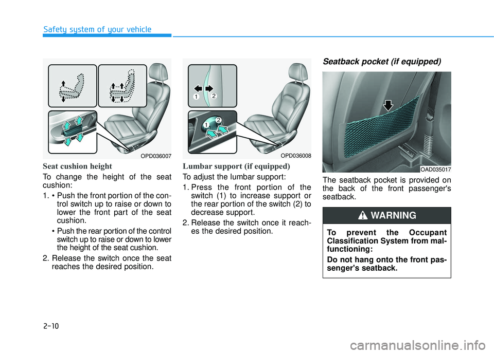 HYUNDAI ELANTRA GT 2020 Owners Manual 2-10
Safety system of your vehicle
Seat cushion height 
To change the height of the seat
cushion:
1. trol switch up to raise or down to
lower the front part of the seat
cushion.
 Push the rear portion