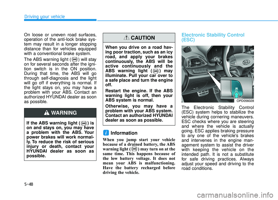 HYUNDAI ELANTRA GT 2020 Owners Manual 5-48
Driving your vehicle
On loose or uneven road surfaces,
operation of the anti-lock brake sys-
tem may result in a longer stopping
distance than for vehicles equipped
with a conventional brake syst HYUNDAI ELANTRA GT 2020 Owners Manual 5-48
Driving your vehicle
On loose or uneven road surfaces,
operation of the anti-lock brake sys-
tem may result in a longer stopping
distance than for vehicles equipped
with a conventional brake syst