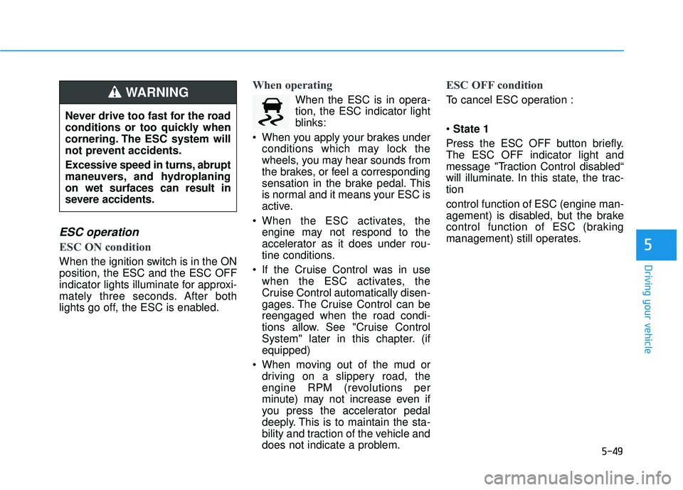 HYUNDAI ELANTRA GT 2020 Owners Manual 5-49
Driving your vehicle
5
ESC operation
ESC ON condition
When the ignition switch is in the ON
position, the ESC and the ESC OFF
indicator lights illuminate for approxi-
mately three seconds. Afte HYUNDAI ELANTRA GT 2020 Owners Manual 5-49
Driving your vehicle
5
ESC operation
ESC ON condition
When the ignition switch is in the ON
position, the ESC and the ESC OFF
indicator lights illuminate for approxi-
mately three seconds. Afte