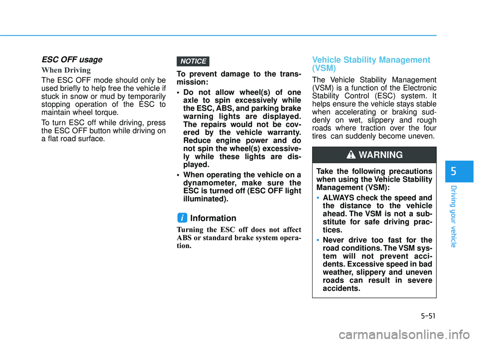 HYUNDAI ELANTRA GT 2020  Owners Manual 5-51
Driving your vehicle
5
ESC OFF usage  
When Driving    
The ESC OFF mode should only be
used briefly to help free the vehicle if
stuck in snow or mud by temporarily
stopping operation of the ESC 