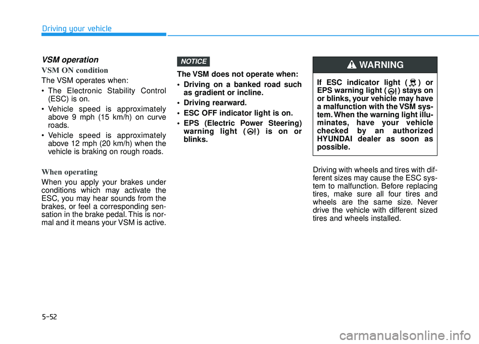 HYUNDAI ELANTRA GT 2020 Owners Manual 5-52
Driving your vehicle
VSM operation
VSM ON condition
The VSM operates when:
The Electronic Stability Control(ESC) is on.
Vehicle speed is approximately above 9 mph (15 km/h) on curve
roads.
Veh HYUNDAI ELANTRA GT 2020 Owners Manual 5-52
Driving your vehicle
VSM operation
VSM ON condition
The VSM operates when:
The Electronic Stability Control(ESC) is on.
Vehicle speed is approximately above 9 mph (15 km/h) on curve
roads.
Veh