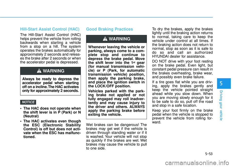 HYUNDAI ELANTRA GT 2020 Owners Manual 5-53
Driving your vehicle
5
Hill-Start Assist Control (HAC)
The Hill-Start Assist Control (HAC)
helps prevent the vehicle from rolling
backwards when starting a vehicle
from a stop on a hill. The syst HYUNDAI ELANTRA GT 2020 Owners Manual 5-53
Driving your vehicle
5
Hill-Start Assist Control (HAC)
The Hill-Start Assist Control (HAC)
helps prevent the vehicle from rolling
backwards when starting a vehicle
from a stop on a hill. The syst