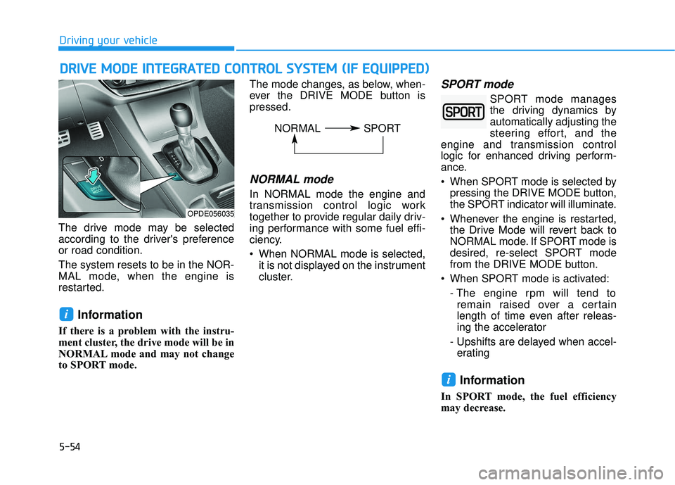 HYUNDAI ELANTRA GT 2020 Owners Manual 5-54
Driving your vehicle
The drive mode may be selected
according to the drivers preference
or road condition.
The system resets to be in the NOR-
MAL mode, when the engine is
restarted.
Information HYUNDAI ELANTRA GT 2020 Owners Manual 5-54
Driving your vehicle
The drive mode may be selected
according to the drivers preference
or road condition.
The system resets to be in the NOR-
MAL mode, when the engine is
restarted.
Information