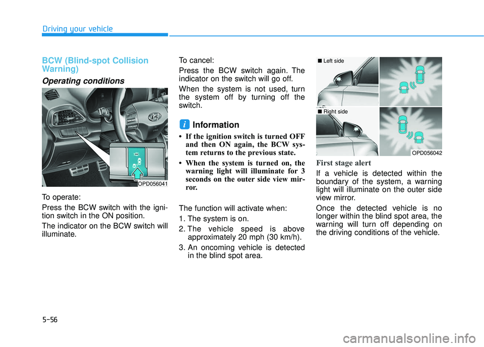 HYUNDAI ELANTRA GT 2020 Owners Manual 5-56
Driving your vehicle
BCW (Blind-spot Collision
Warning)
Operating conditions
To operate:
Press the BCW switch with the igni-
tion switch in the ON position.
The indicator on the BCW switch will
i HYUNDAI ELANTRA GT 2020 Owners Manual 5-56
Driving your vehicle
BCW (Blind-spot Collision
Warning)
Operating conditions
To operate:
Press the BCW switch with the igni-
tion switch in the ON position.
The indicator on the BCW switch will
i