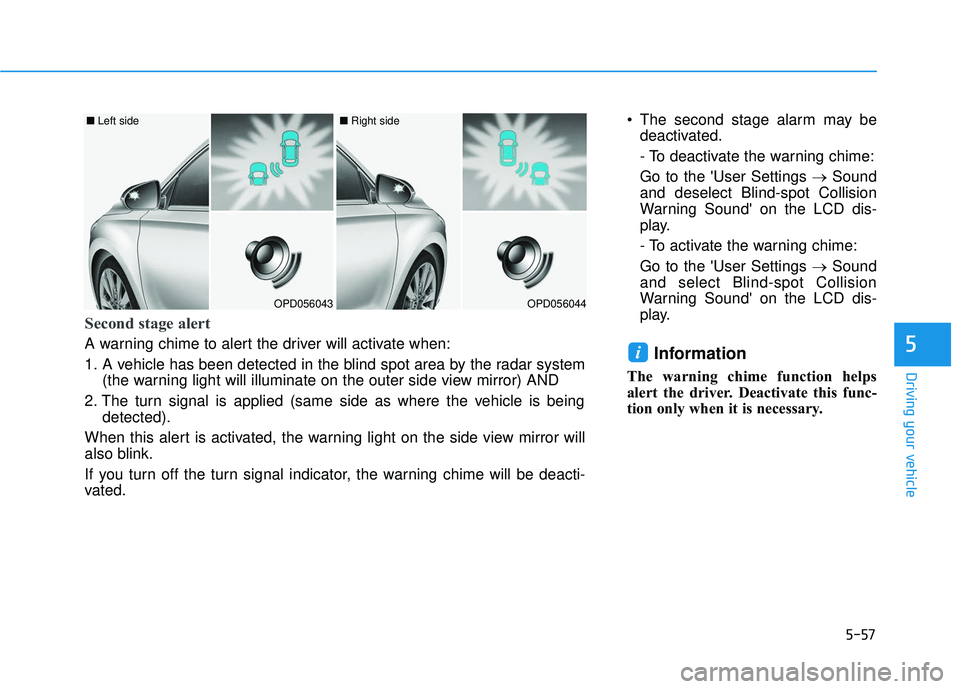 HYUNDAI ELANTRA GT 2020 Owners Manual 5-57
Driving your vehicle
5
The second stage alarm may bedeactivated.
- To deactivate the warning chime:
Go to the User Settings → Sound
and deselect Blind-spot Collision
Warning Sound on the LCD HYUNDAI ELANTRA GT 2020 Owners Manual 5-57
Driving your vehicle
5
The second stage alarm may bedeactivated.
- To deactivate the warning chime:
Go to the User Settings → Sound
and deselect Blind-spot Collision
Warning Sound on the LCD