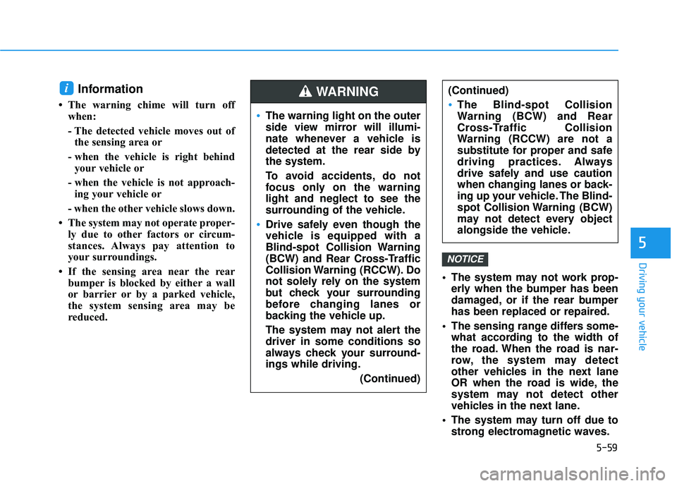 HYUNDAI ELANTRA GT 2020  Owners Manual 5-59
Driving your vehicle
5
Information 
• The warning chime will turn offwhen:
- The detected vehicle moves out ofthe sensing area or
- when the vehicle is right behind your vehicle or
- when the v