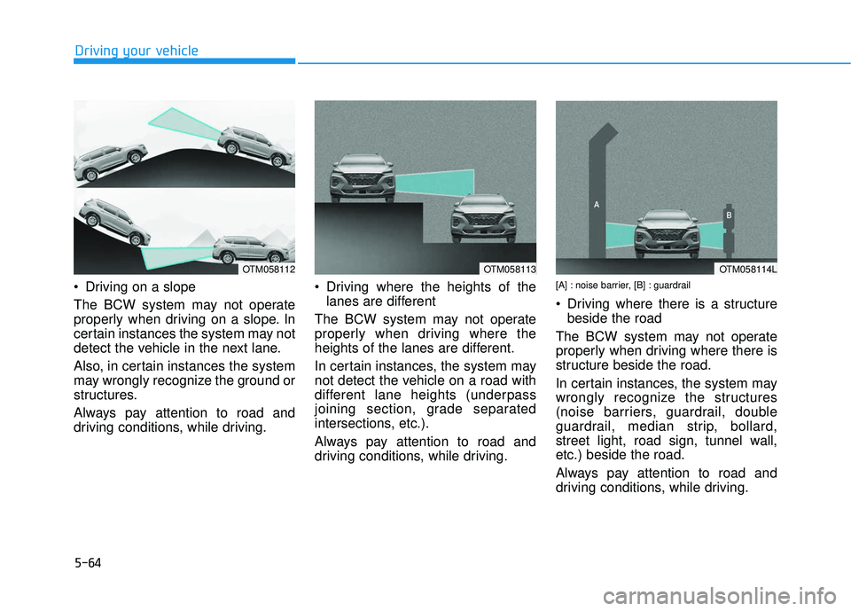 HYUNDAI ELANTRA GT 2020  Owners Manual 5-64
 Driving on a slope
The BCW system may not operate
properly when driving on a slope. In
certain instances the system may not
detect the vehicle in the next lane.
Also, in certain instances the sy