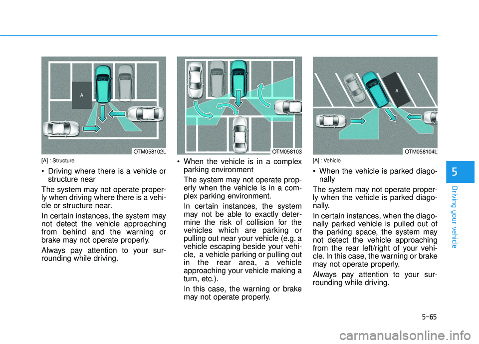 HYUNDAI ELANTRA GT 2020  Owners Manual 5-65
Driving your vehicle
[A] : Structure
 Driving where there is a vehicle orstructure near
The system may not operate proper-
ly when driving where there is a vehi-
cle or structure near.
In certain