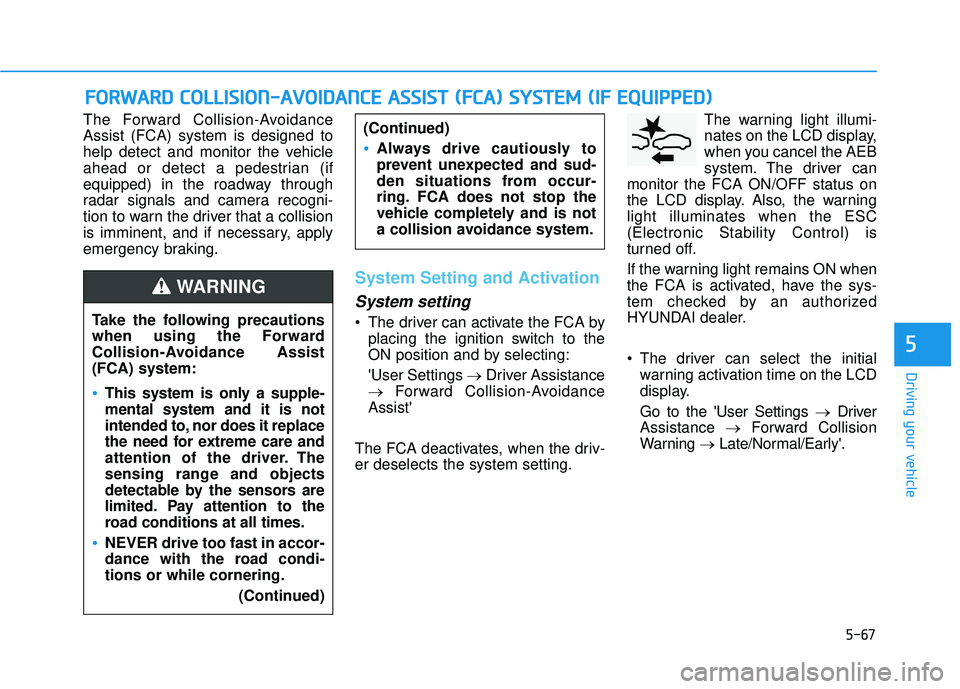 HYUNDAI ELANTRA GT 2020 Owners Manual 5-67
Driving your vehicle
5
The Forward Collision-Avoidance
Assist (FCA) system is designed to
help detect and monitor the vehicle
ahead or detect a pedestrian (if
equipped) in the roadway through
rad HYUNDAI ELANTRA GT 2020 Owners Manual 5-67
Driving your vehicle
5
The Forward Collision-Avoidance
Assist (FCA) system is designed to
help detect and monitor the vehicle
ahead or detect a pedestrian (if
equipped) in the roadway through
rad