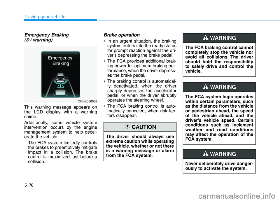 HYUNDAI ELANTRA GT 2020 Owners Manual 5-70
Driving your vehicle
Emergency Braking(3rdwarning)
This warning message appears on
the LCD display with a warning
chime.
Additionally, some vehicle system
intervention occurs by the engine
manage HYUNDAI ELANTRA GT 2020 Owners Manual 5-70
Driving your vehicle
Emergency Braking(3rdwarning)
This warning message appears on
the LCD display with a warning
chime.
Additionally, some vehicle system
intervention occurs by the engine
manage