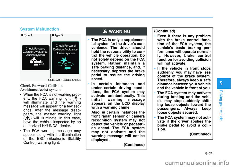 HYUNDAI ELANTRA GT 2020 Owners Manual 5-73
Driving your vehicle
5
System Malfunction
Check Forward Collision-
Avoidance Assist system
When the FCA is not working prop-erly, the FCA warning light ( )
will illuminate and the warning
messa HYUNDAI ELANTRA GT 2020 Owners Manual 5-73
Driving your vehicle
5
System Malfunction
Check Forward Collision-
Avoidance Assist system
When the FCA is not working prop-erly, the FCA warning light ( )
will illuminate and the warning
messa