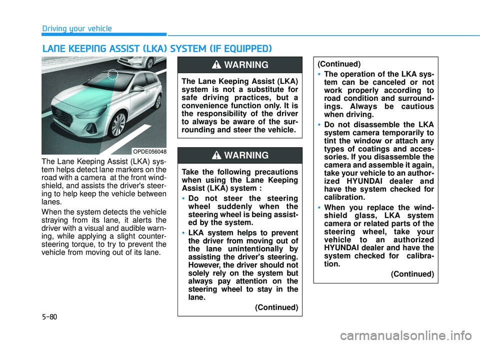 HYUNDAI ELANTRA GT 2020  Owners Manual 5-80
Driving your vehicle
The Lane Keeping Assist (LKA) sys-
tem helps detect lane markers on the
road with a camera  at the front wind-
shield, and assists the drivers steer-
ing to help keep the ve