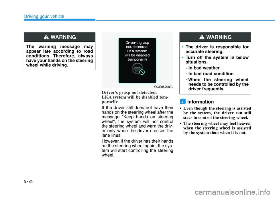 HYUNDAI ELANTRA GT 2020  Owners Manual 5-84
Driving your vehicle
Driver's grasp not detected.
LKA system will be disabled tem-
porarily
If the driver still does not have their
hands on the steering wheel after the
message "Keep hands o