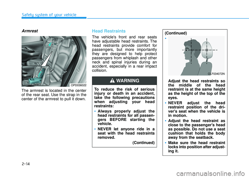 HYUNDAI ELANTRA GT 2020  Owners Manual 2-14
Safety system of your vehicle
Armrest 
The armrest is located in the center
of the rear seat. Use the strap in the
center of the armrest to pull it down.
Head Restraints
The vehicles front and r