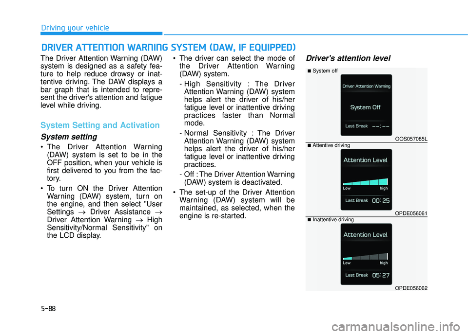 HYUNDAI ELANTRA GT 2020 Owners Manual 5-88
Driving your vehicle
The Driver Attention Warning (DAW)
system is designed as a safety fea-
ture to help reduce drowsy or inat-
tentive driving. The DAW displays a
bar graph that is intended to r HYUNDAI ELANTRA GT 2020 Owners Manual 5-88
Driving your vehicle
The Driver Attention Warning (DAW)
system is designed as a safety fea-
ture to help reduce drowsy or inat-
tentive driving. The DAW displays a
bar graph that is intended to r