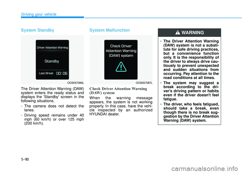 HYUNDAI ELANTRA GT 2020 Owners Manual 5-90
Driving your vehicle
System Standby
The Driver Attention Warning (DAW)
system enters the ready status and
displays the Standby screen in the
following situations.
- The camera does not detect t HYUNDAI ELANTRA GT 2020 Owners Manual 5-90
Driving your vehicle
System Standby
The Driver Attention Warning (DAW)
system enters the ready status and
displays the Standby screen in the
following situations.
- The camera does not detect t
