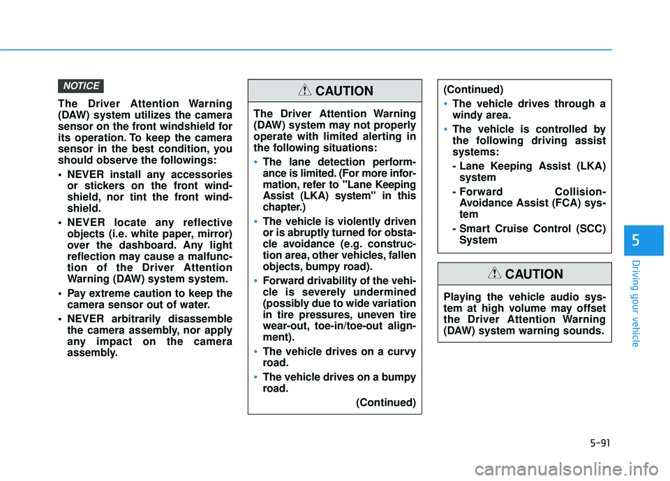 HYUNDAI ELANTRA GT 2020 Owners Guide 5-91
Driving your vehicle
5
The Driver Attention Warning
(DAW) system utilizes the camera
sensor on the front windshield for
its operation. To keep the camera
sensor in the best condition, you
should HYUNDAI ELANTRA GT 2020 Owners Guide 5-91
Driving your vehicle
5
The Driver Attention Warning
(DAW) system utilizes the camera
sensor on the front windshield for
its operation. To keep the camera
sensor in the best condition, you
should