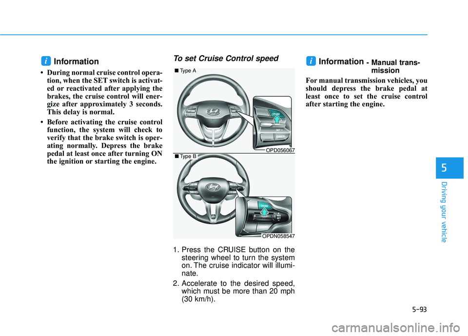 HYUNDAI ELANTRA GT 2020 Owners Manual 5-93
Driving your vehicle
5
Information
• During normal cruise control opera-tion, when the SET switch is activat-
ed or reactivated after applying the
brakes, the cruise control will ener-
gize af HYUNDAI ELANTRA GT 2020 Owners Manual 5-93
Driving your vehicle
5
Information
• During normal cruise control opera-tion, when the SET switch is activat-
ed or reactivated after applying the
brakes, the cruise control will ener-
gize af