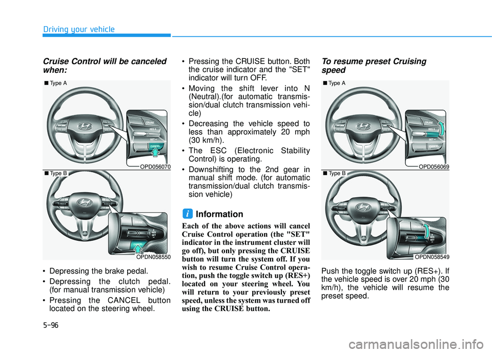 HYUNDAI ELANTRA GT 2020 Owners Manual 5-96
Driving your vehicle
Cruise Control will be canceledwhen:
Depressing the brake pedal.
Depressing the clutch pedal.
(for manual transmission vehicle)
Pressing the CANCEL button located on the s HYUNDAI ELANTRA GT 2020 Owners Manual 5-96
Driving your vehicle
Cruise Control will be canceledwhen:
Depressing the brake pedal.
Depressing the clutch pedal.
(for manual transmission vehicle)
Pressing the CANCEL button located on the s