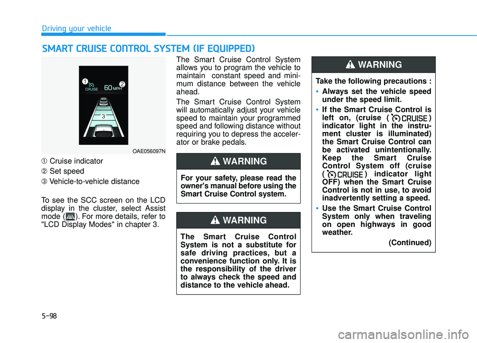 HYUNDAI ELANTRA GT 2020 Owners Manual 5-98
Driving your vehicle
➀ Cruise indicator
➁ Set speed
➂ Vehicle-to-vehicle distance
To see the SCC screen on the LCD
display in the cluster, select Assist
mode ( ). For more details, refer to HYUNDAI ELANTRA GT 2020 Owners Manual 5-98
Driving your vehicle
➀ Cruise indicator
➁ Set speed
➂ Vehicle-to-vehicle distance
To see the SCC screen on the LCD
display in the cluster, select Assist
mode ( ). For more details, refer to