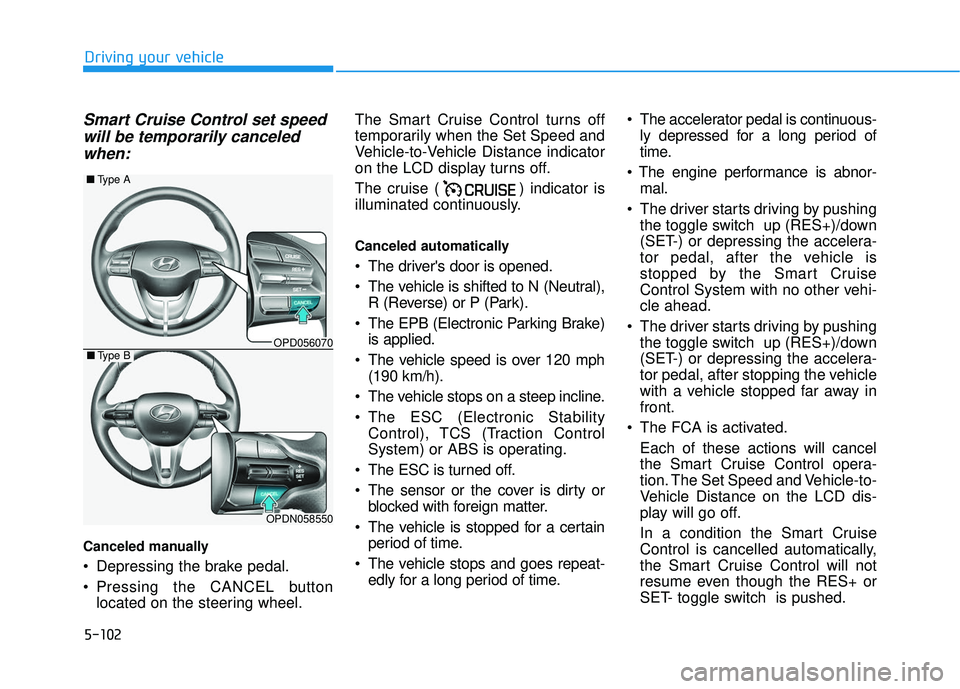 HYUNDAI ELANTRA GT 2020 Owners Guide 5-102
Driving your vehicle
Smart Cruise Control set speedwill be temporarily canceledwhen:
Canceled manually
Depressing the brake pedal.
Pressing the CANCEL button
located on the steering wheel. The HYUNDAI ELANTRA GT 2020 Owners Guide 5-102
Driving your vehicle
Smart Cruise Control set speedwill be temporarily canceledwhen:
Canceled manually
Depressing the brake pedal.
Pressing the CANCEL button
located on the steering wheel. The