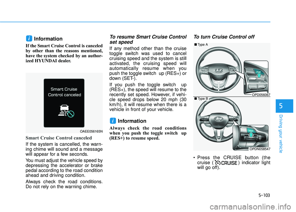 HYUNDAI ELANTRA GT 2020 Owners Manual 5-103
Driving your vehicle
5
Information
If the Smart Cruise Control is canceled
by other than the reasons mentioned,
have the system checked by an author-
ized HYUNDAI dealer.
Smart Cruise Control ca HYUNDAI ELANTRA GT 2020 Owners Manual 5-103
Driving your vehicle
5
Information
If the Smart Cruise Control is canceled
by other than the reasons mentioned,
have the system checked by an author-
ized HYUNDAI dealer.
Smart Cruise Control ca