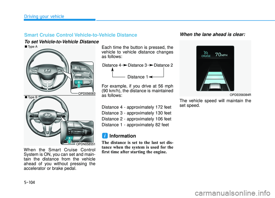 HYUNDAI ELANTRA GT 2020 Owners Manual 5-104
When the Smart Cruise Control
System is ON, you can set and main-
tain the distance from the vehicle
ahead of you without pressing the
accelerator or brake pedal.Each time the button is pressed, HYUNDAI ELANTRA GT 2020 Owners Manual 5-104
When the Smart Cruise Control
System is ON, you can set and main-
tain the distance from the vehicle
ahead of you without pressing the
accelerator or brake pedal.Each time the button is pressed,