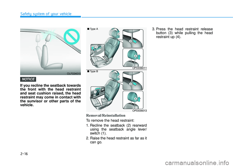 HYUNDAI ELANTRA GT 2020 Owners Guide 2-16
Safety system of your vehicle
If you recline the seatback towards
the front with the head restraint
and seat cushion raised, the head
restraint may come in contact with
the sunvisor or other part HYUNDAI ELANTRA GT 2020 Owners Guide 2-16
Safety system of your vehicle
If you recline the seatback towards
the front with the head restraint
and seat cushion raised, the head
restraint may come in contact with
the sunvisor or other part